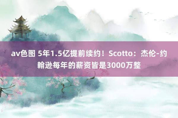 av色图 5年1.5亿提前续约！Scotto：杰伦-约翰逊每年的薪资皆是3000万整